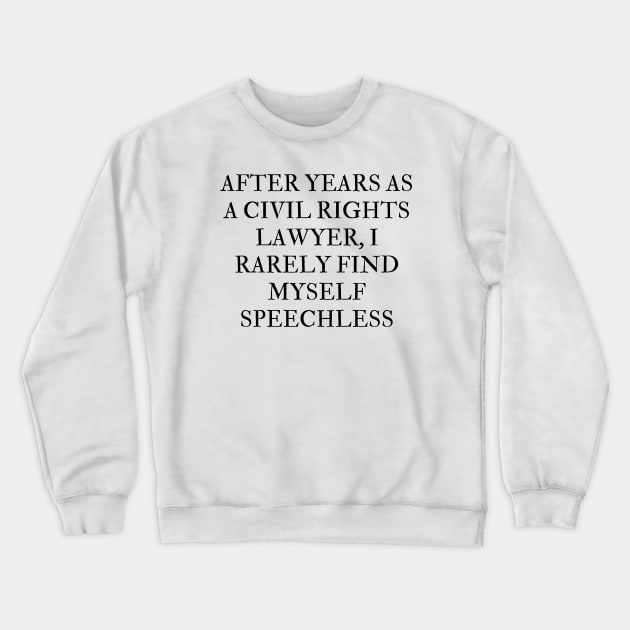 After years as a civil rights lawyer, I rarely find myself speechless Crewneck Sweatshirt by Word and Saying